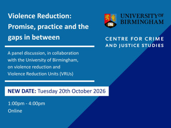 Text reads: Violence Reduction: Promise, practice and the gaps in between. A panel discussion, in collaboration with the University of Birmingham, on violence reduction and Violence Reduction Units (VRUs)